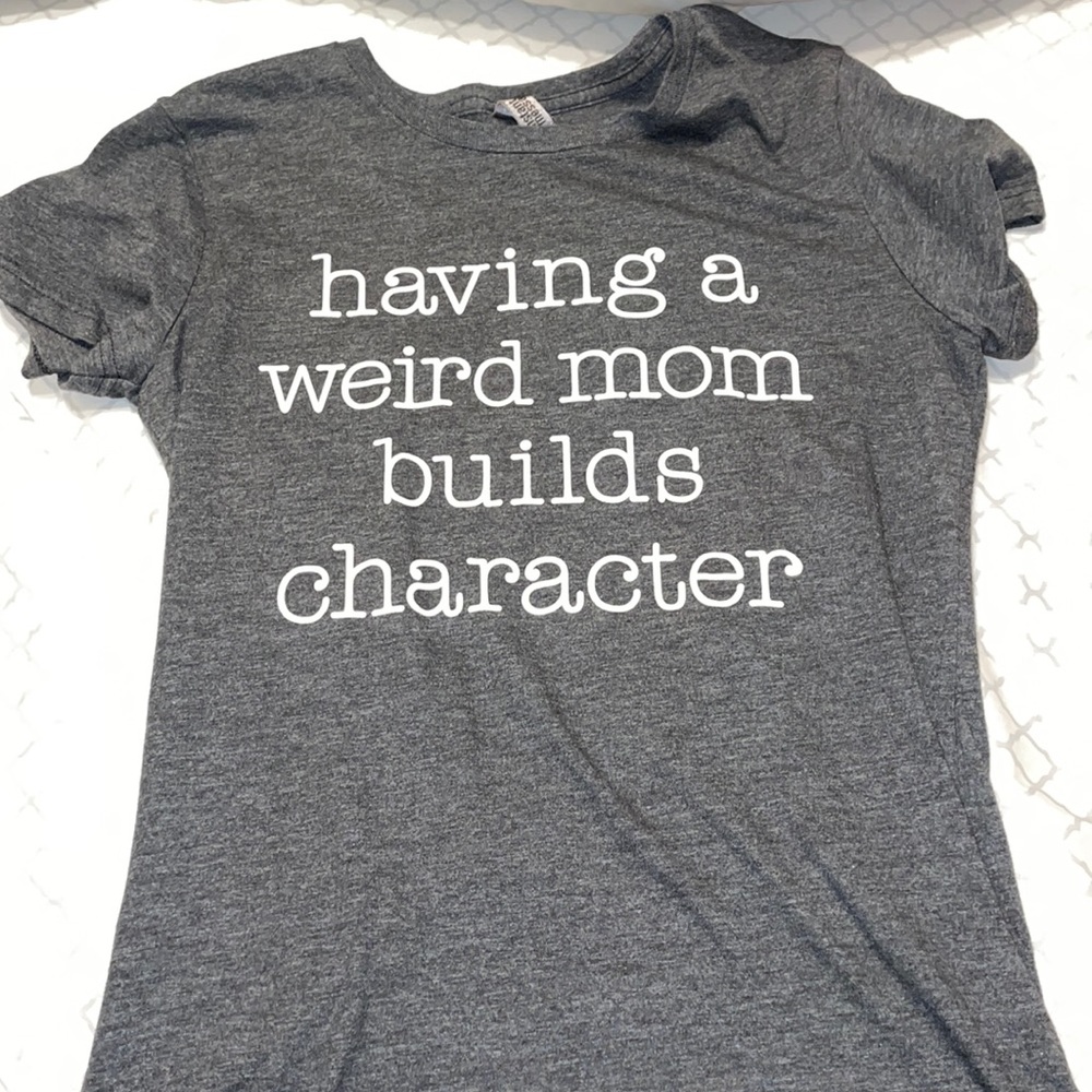 Dark gray/black funny printed shirt. “Having a weird mom builds character”